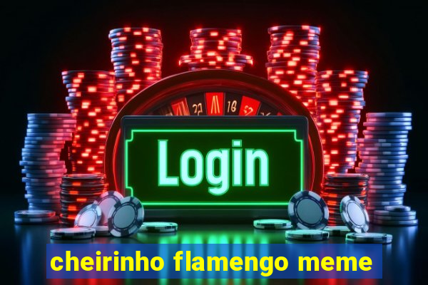 cheirinho flamengo meme